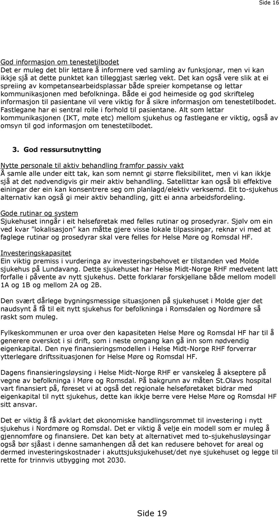 Både ei god heimeside og god skrifteleg informasjon til pasientane vil vere viktig for å sikre informasjon om tenestetilbodet. Fastlegane har ei sentral rolle i forhold til pasientane.