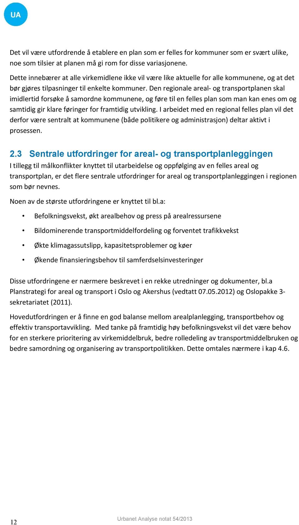 Den regionale areal- og transportplanen skal imidlertid forsøke å samordne kommunene, og føre til en felles plan som man kan enes om og samtidig gir klare føringer for framtidig utvikling.