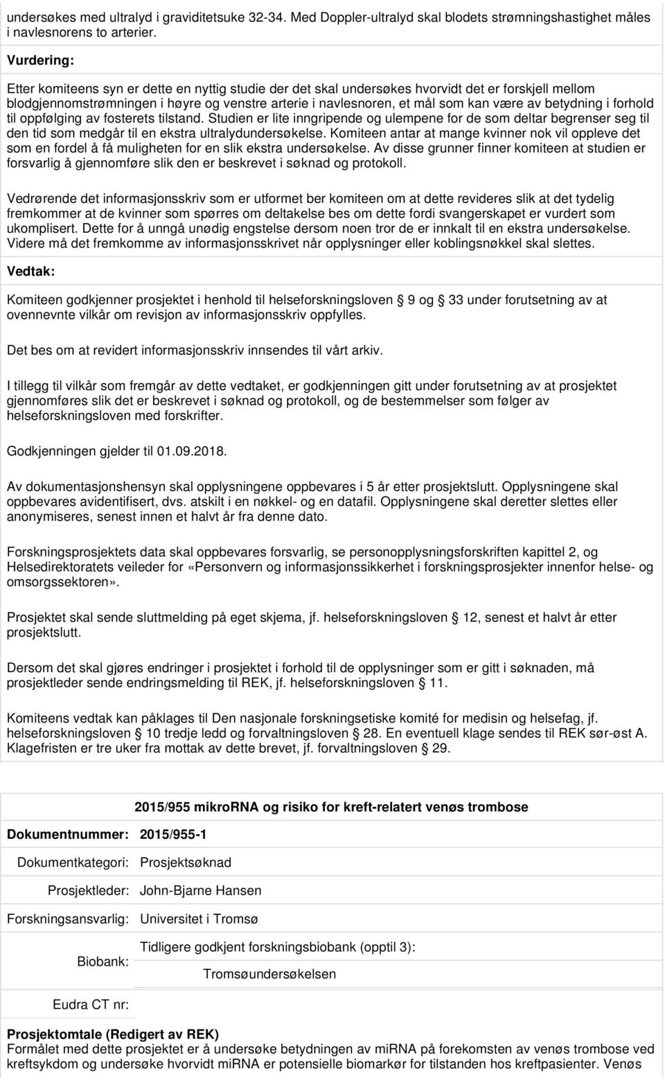 betydning i forhold til oppfølging av fosterets tilstand. Studien er lite inngripende og ulempene for de som deltar begrenser seg til den tid som medgår til en ekstra ultralydundersøkelse.