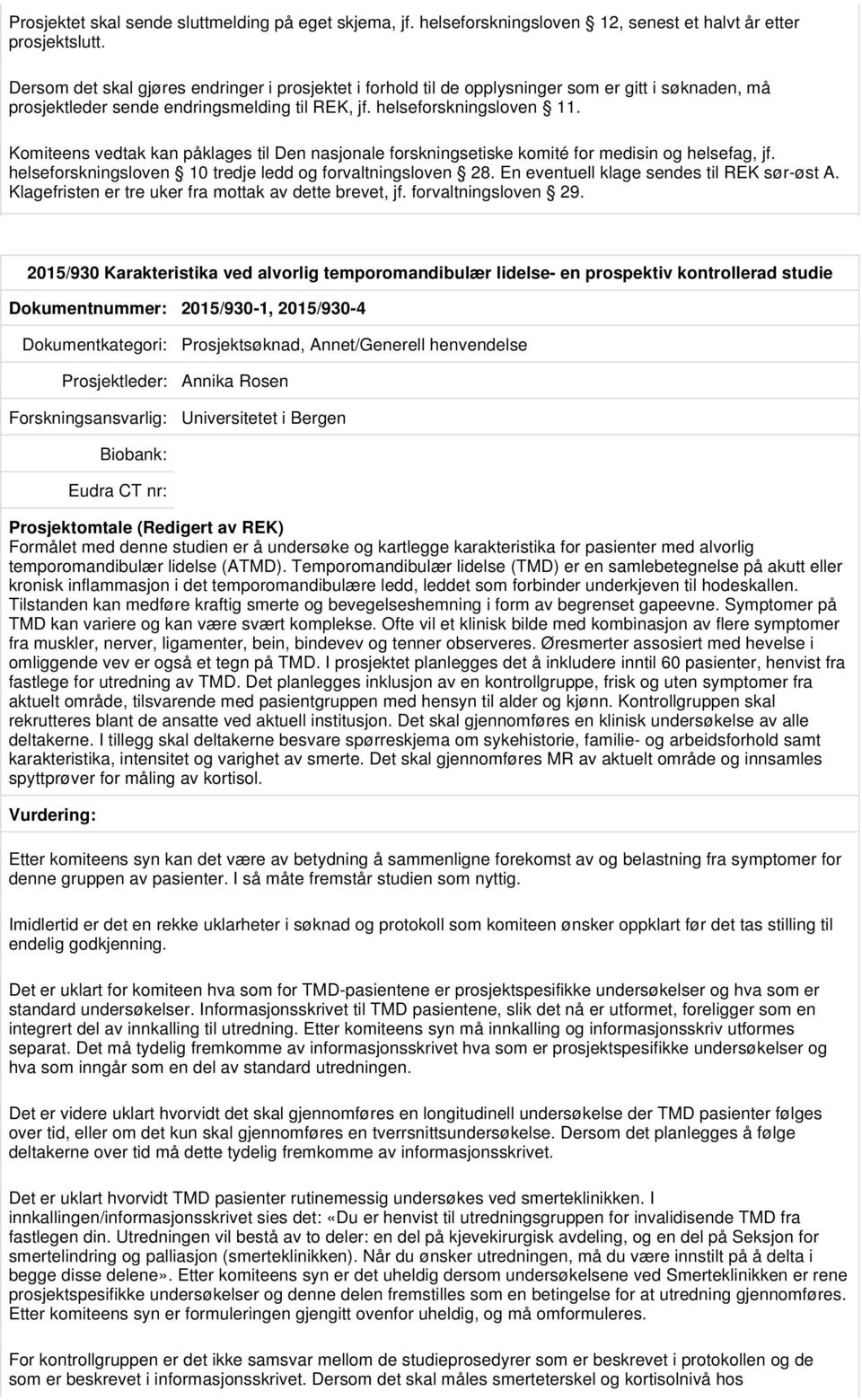 2015/930 Karakteristika ved alvorlig temporomandibulær lidelse- en prospektiv kontrollerad studie Dokumentnummer: 2015/930-1, 2015/930-4 Prosjektsøknad, Annet/Generell henvendelse Prosjektleder: