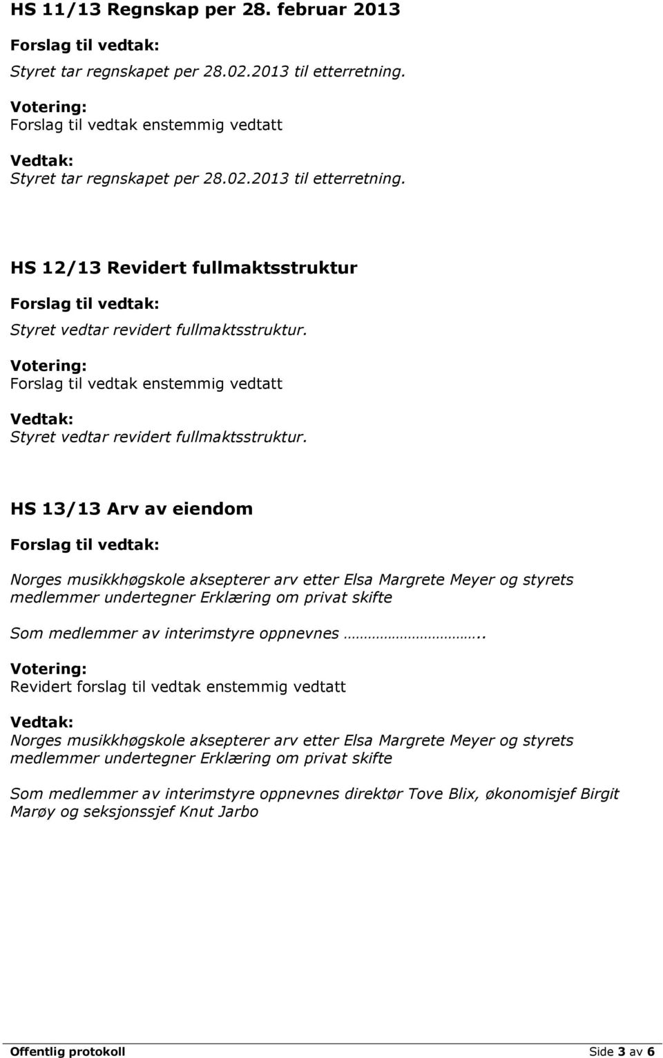 13/13 Arv av eiendom Norges musikkhøgskole aksepterer arv etter Elsa Margrete Meyer og styrets medlemmer undertegner Erklæring om privat skifte Som medlemmer av interimstyre oppnevnes.