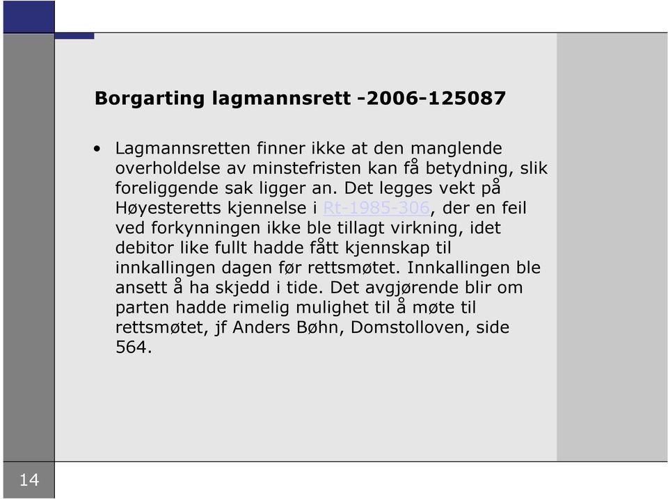 Det legges vekt på Høyesteretts kjennelse i Rt-1985-306, der en feil ved forkynningen ikke ble tillagt virkning, idet debitor like