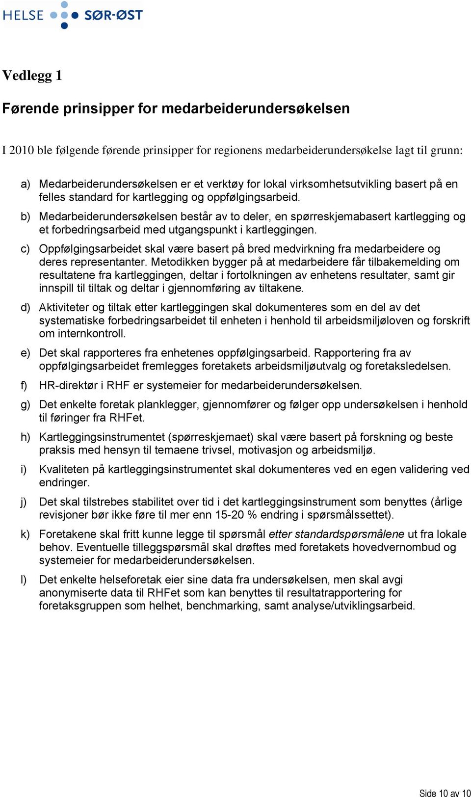 b) Medarbeiderundersøkelsen består av to deler, en spørreskjemabasert kartlegging og et forbedringsarbeid med utgangspunkt i kartleggingen.