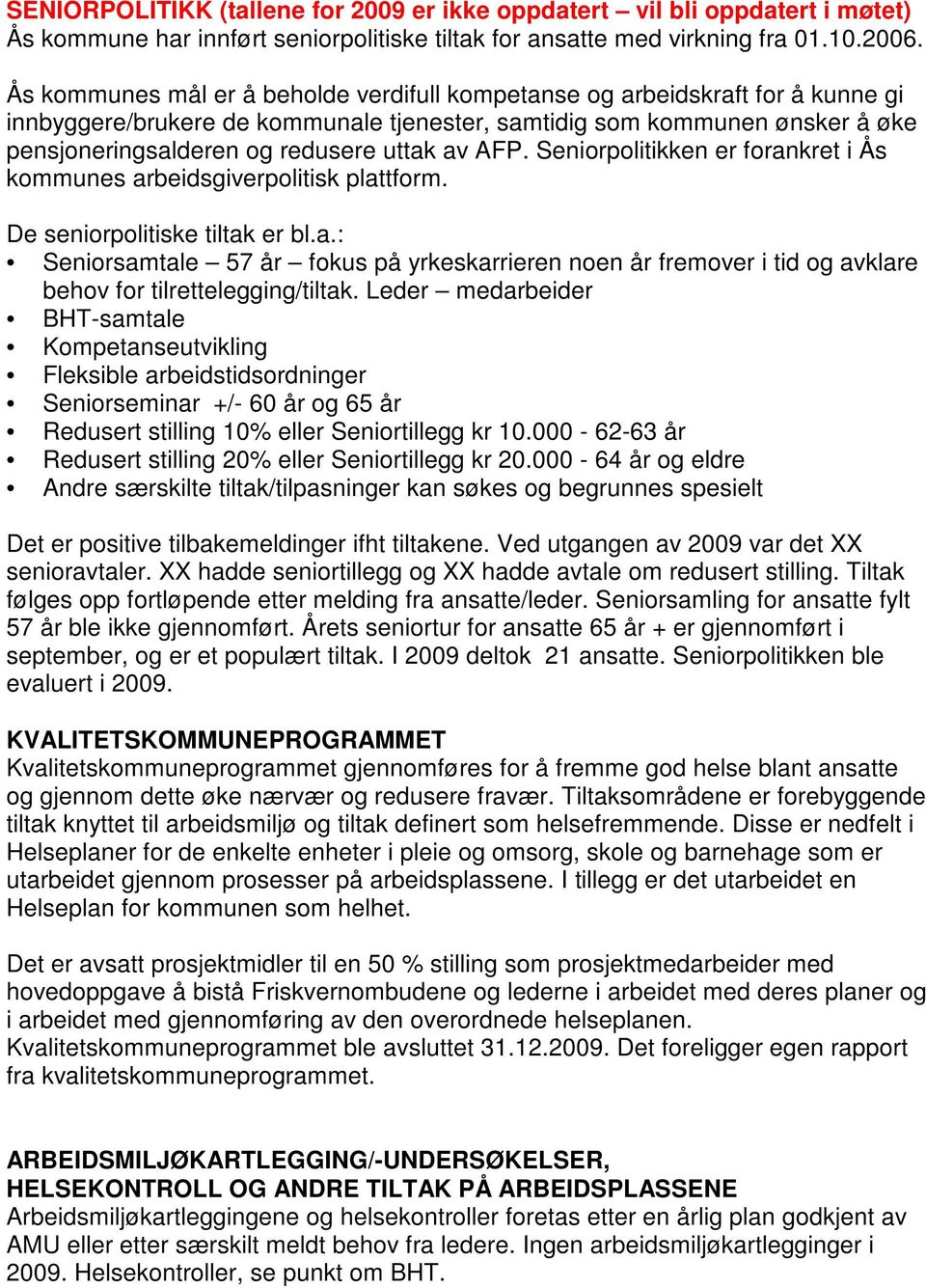 av AFP. Seniorpolitikken er forankret i Ås kommunes arbeidsgiverpolitisk plattform. De seniorpolitiske tiltak er bl.a.: Seniorsamtale 57 år fokus på yrkeskarrieren noen år fremover i tid og avklare behov for tilrettelegging/tiltak.