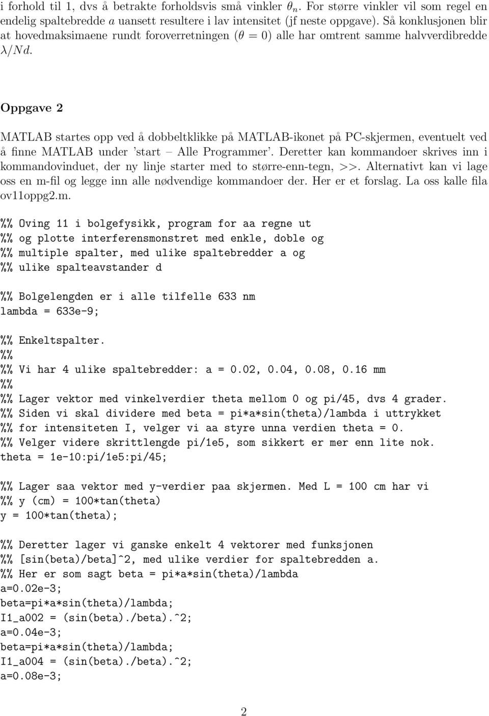 Oppgave 2 MATLAB startes opp ved å dobbeltklikke på MATLAB-ikonet på PC-skjermen, eventuelt ved å finne MATLAB under start Alle Programmer.