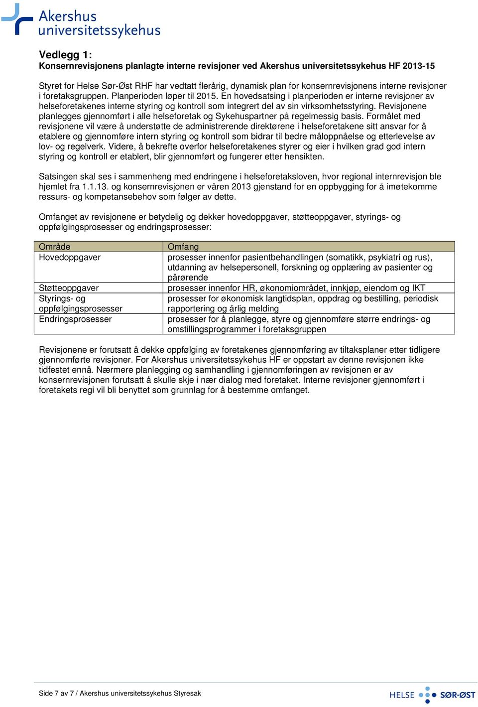 En hovedsatsing i planperioden er interne revisjoner av helseforetakenes interne styring og kontroll som integrert del av sin virksomhetsstyring.