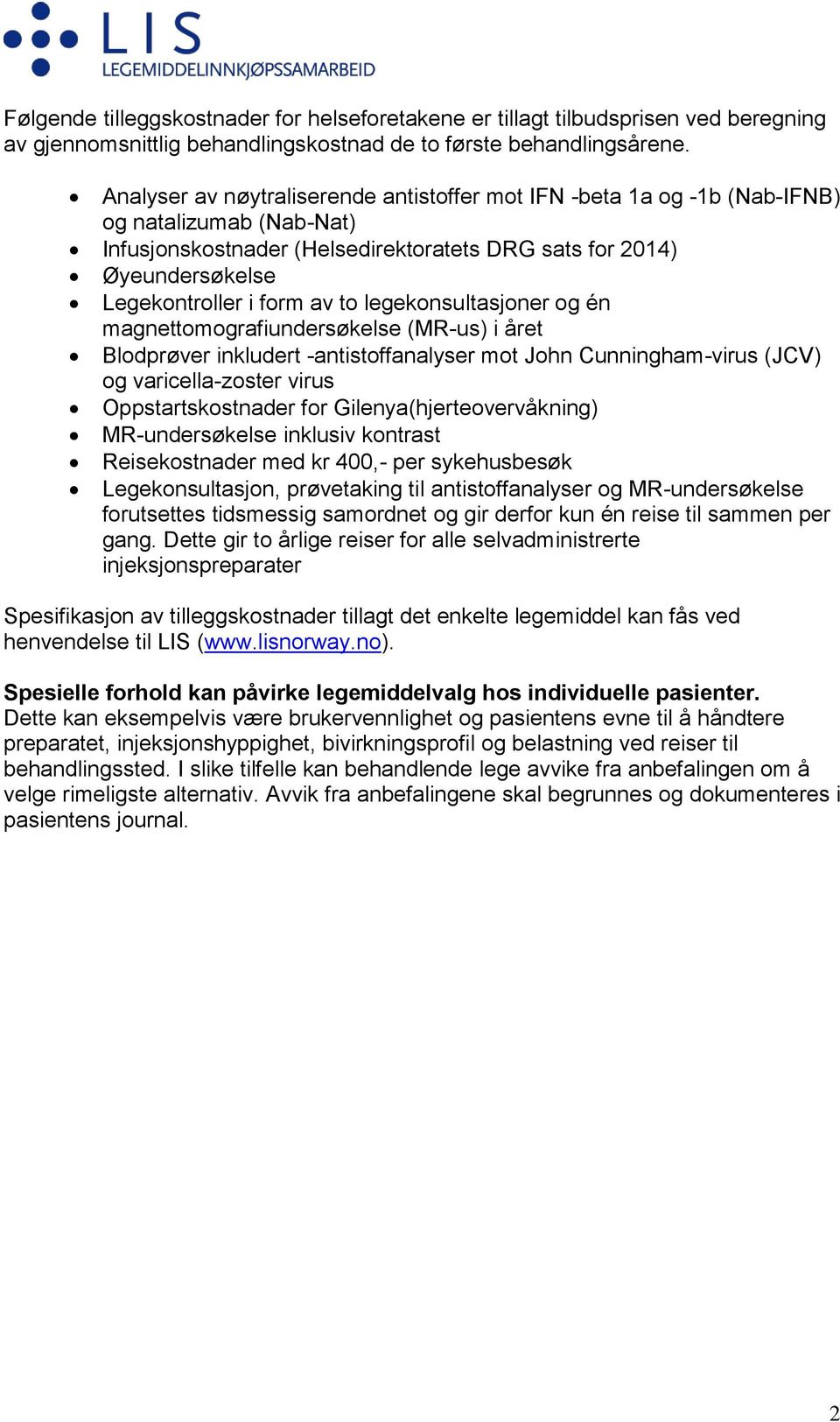 to legekonsultasjoner og én magnettomografiundersøkelse (MR-us) i året Blodprøver inkludert -antistoffanalyser mot John Cunningham-virus (JCV) og varicella-zoster virus Oppstartskostnader for