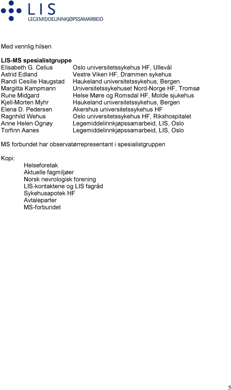 Nord-Norge HF, Tromsø Rune Midgard Helse Møre og Romsdal HF, Molde sjukehus Kjell-Morten Myhr Haukeland universitetssykehus, Bergen Elena D.