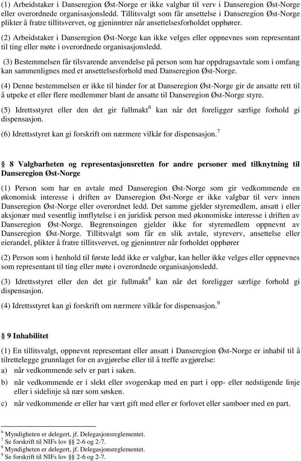 (2) Arbeidstaker i Danseregion Øst-Norge kan ikke velges eller oppnevnes som representant til ting eller møte i overordnede organisasjonsledd.
