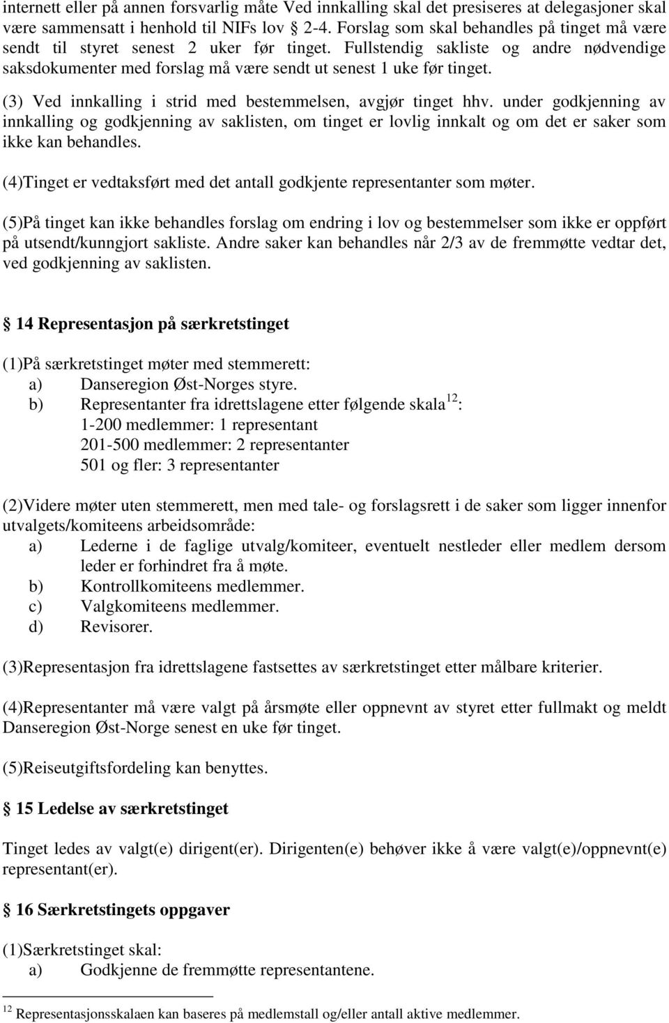 (3) Ved innkalling i strid med bestemmelsen, avgjør tinget hhv. under godkjenning av innkalling og godkjenning av saklisten, om tinget er lovlig innkalt og om det er saker som ikke kan behandles.