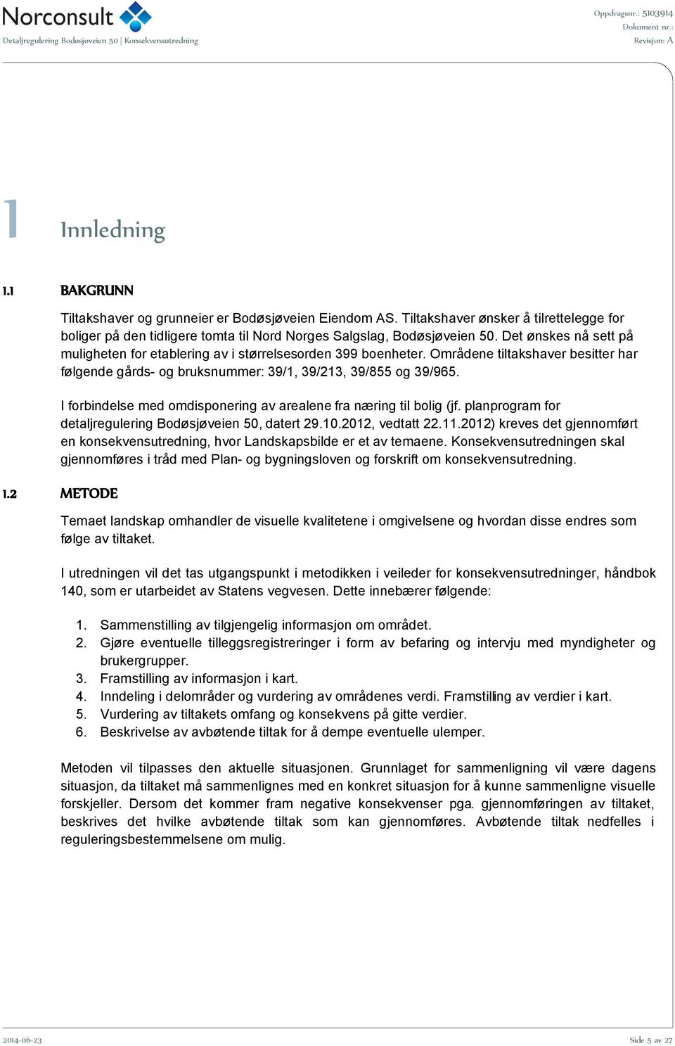 I forbindelse med omdisponering av arealene fra næring til bolig (jf. planprogram for detaljregulering Bodøsjøveien 50, datert 29.10.2012, vedtatt 22.11.