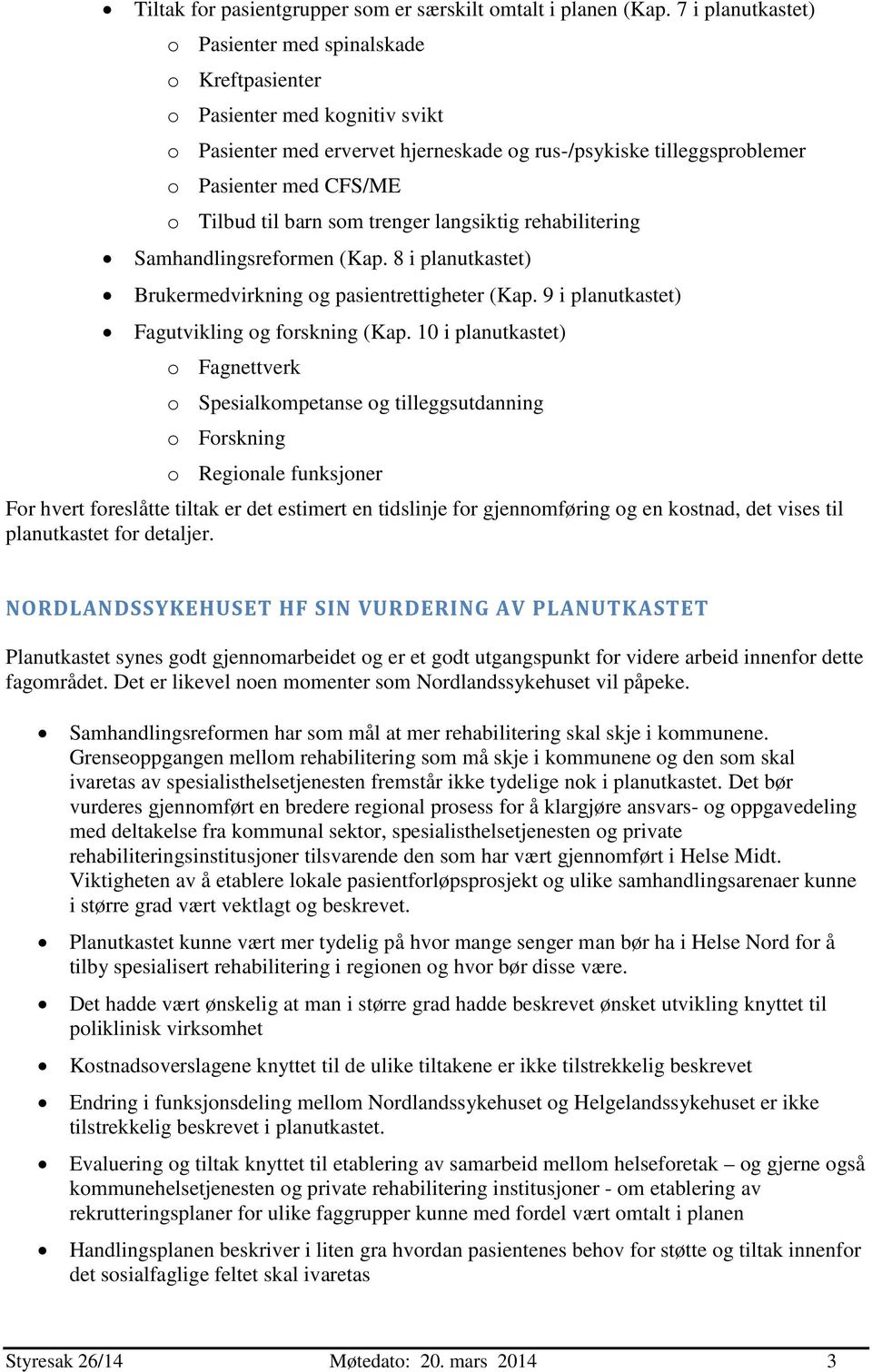 til barn som trenger langsiktig rehabilitering Samhandlingsreformen (Kap. 8 i planutkastet) Brukermedvirkning og pasientrettigheter (Kap. 9 i planutkastet) Fagutvikling og forskning (Kap.