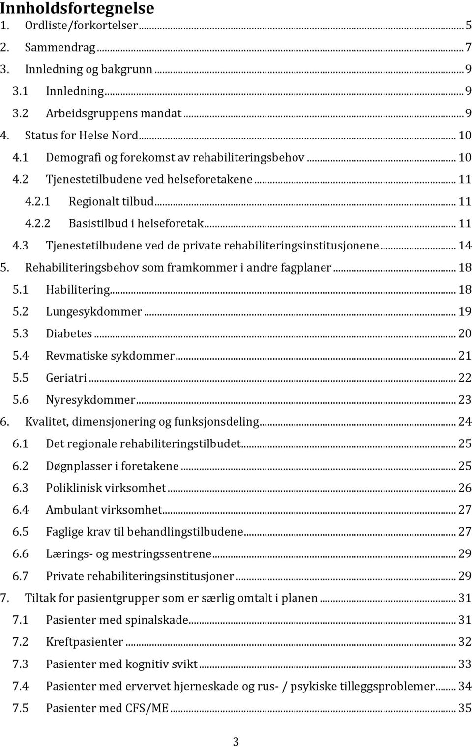 .. 14 5. Rehabiliteringsbehov som framkommer i andre fagplaner... 18 5.1 Habilitering... 18 5.2 Lungesykdommer... 19 5.3 Diabetes... 20 5.4 Revmatiske sykdommer... 21 5.5 Geriatri... 22 5.