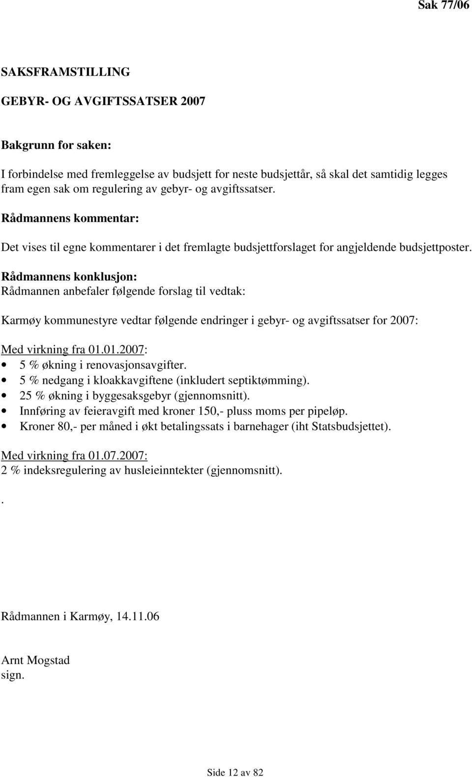 Rådmannens konklusjon: Rådmannen anbefaler følgende forslag til vedtak: Karmøy kommunestyre vedtar følgende endringer i gebyr- og avgiftssatser for 2007: Med virkning fra 01.