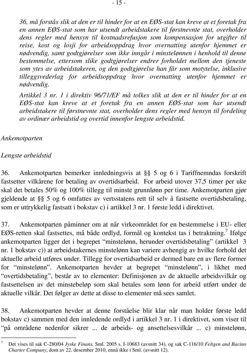 henhold til denne bestemmelse, ettersom slike godtgjørelser endrer forholdet mellom den tjeneste som ytes av arbeidstakeren, og den godtgjørelse han får som motytelse, inklusive tilleggsvederlag for