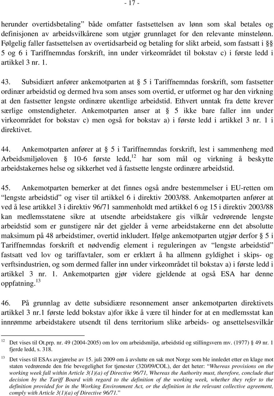 43. Subsidiært anfører ankemotparten at 5 i Tariffnemndas forskrift, som fastsetter ordinær arbeidstid og dermed hva som anses som overtid, er utformet og har den virkning at den fastsetter lengste