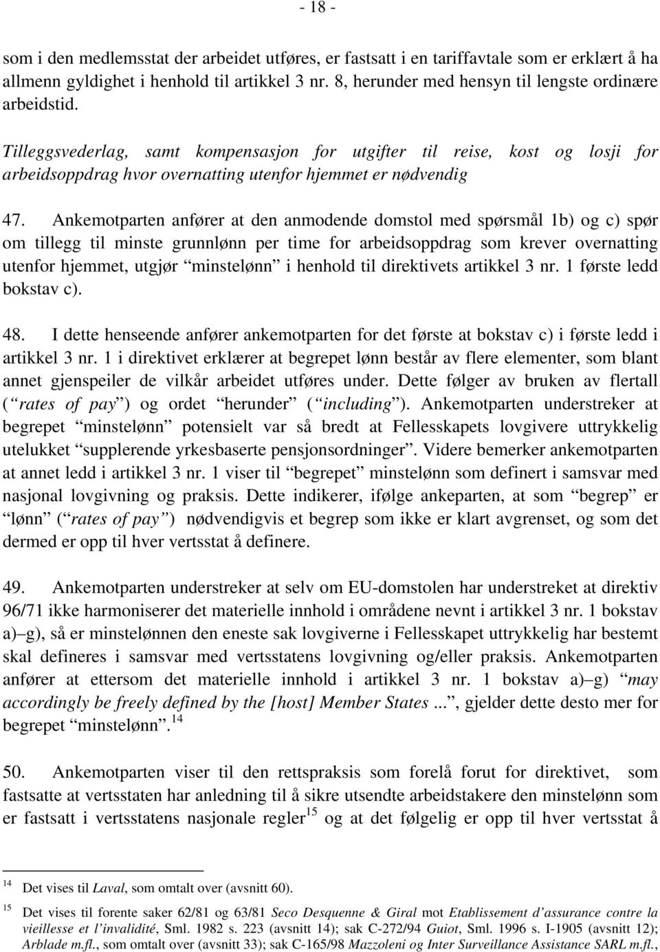 Ankemotparten anfører at den anmodende domstol med spørsmål 1b) og c) spør om tillegg til minste grunnlønn per time for arbeidsoppdrag som krever overnatting utenfor hjemmet, utgjør minstelønn i