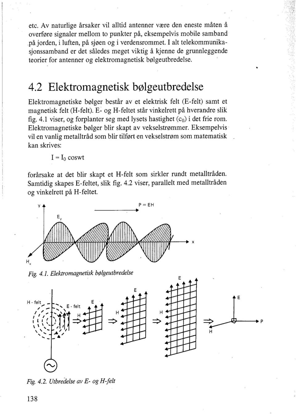 Elektromagnetisk b~lgeutbredelse Elektromagnetiske bolger består av et elektrisk felt (E-felt) samt et magnetisk felt (H-felt). E- og H-feltet står vinkelrett på hverandre slik fig. 4.