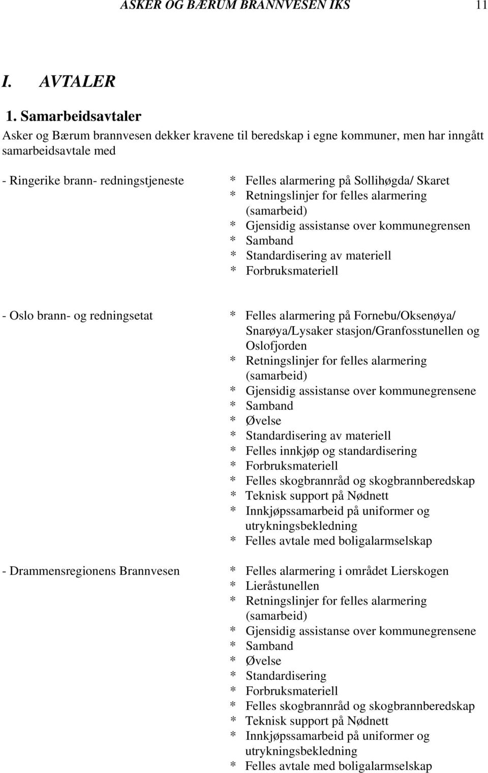 Skaret * Retningslinjer for felles alarmering (samarbeid) * Gjensidig assistanse over kommunegrensen * Samband * Standardisering av materiell * Forbruksmateriell - Oslo brann- og redningsetat *