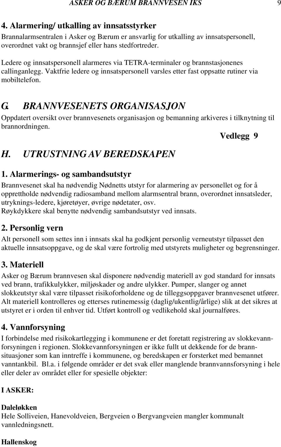 Ledere og innsatspersonell alarmeres via TETRA-terminaler og brannstasjonenes callinganlegg. Vaktfrie ledere og innsatspersonell varsles etter fast oppsatte rutiner via mobiltelefon. G.