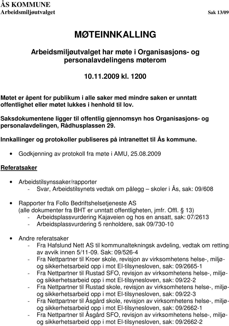 Saksdokumentene ligger til offentlig gjennomsyn hos Organisasjons- og personalavdelingen, Rådhusplassen 29. Innkallinger og protokoller publiseres på intranettet til Ås kommune.