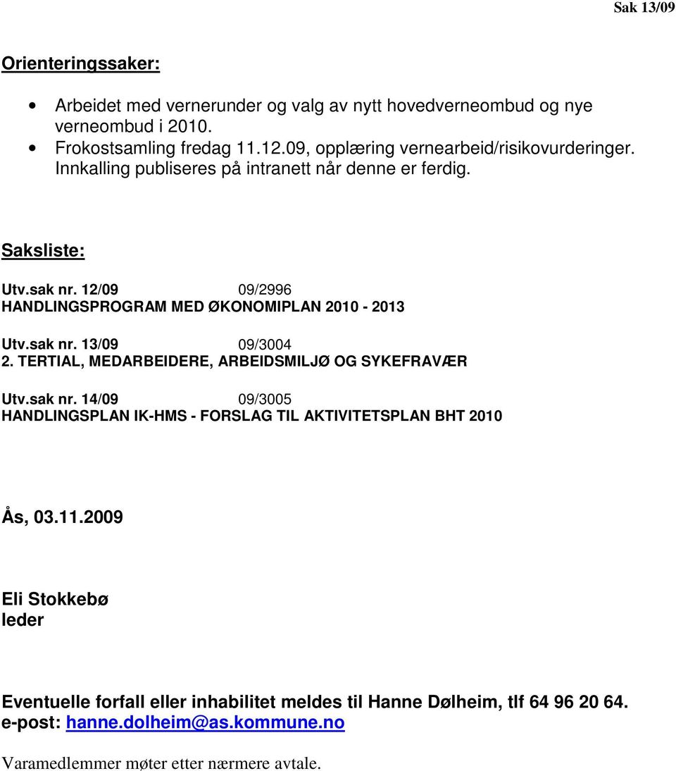 12/09 09/2996 HANDLINGSPROGRAM MED ØKONOMIPLAN 2010-2013 Utv.sak nr. 13/09 09/3004 2. TERTIAL, MEDARBEIDERE, ARBEIDSMILJØ OG SYKEFRAVÆR Utv.sak nr. 14/09 09/3005 HANDLINGSPLAN IK-HMS - FORSLAG TIL AKTIVITETSPLAN BHT 2010 Ås, 03.