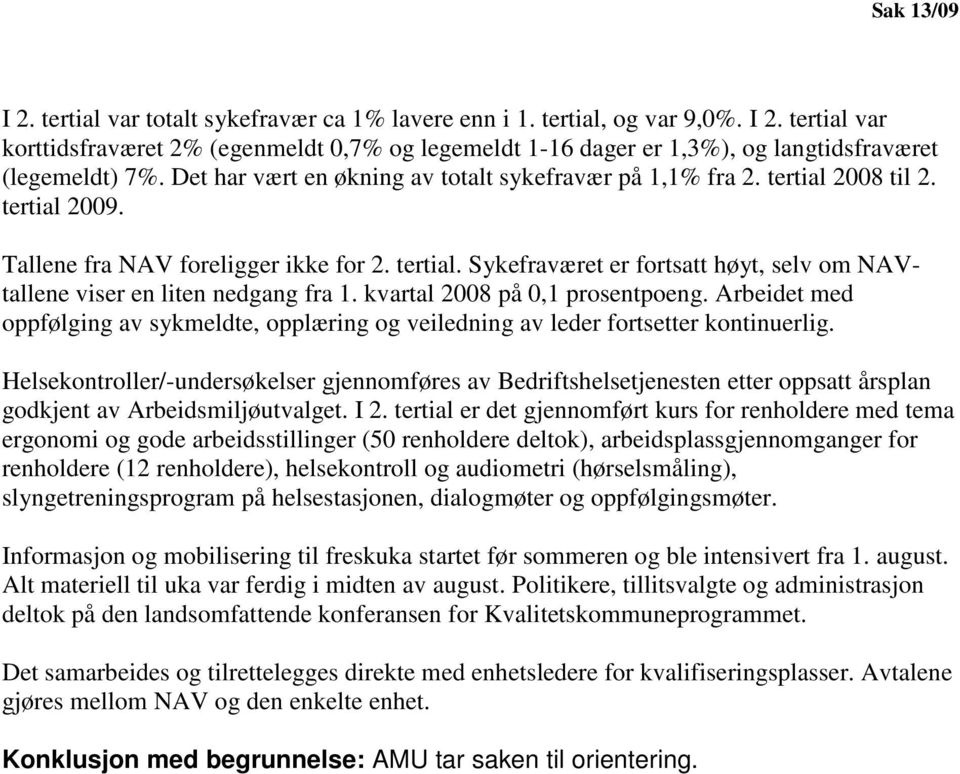 tertial 2009. Tallene fra NAV foreligger ikke for 2. tertial. Sykefraværet er fortsatt høyt, selv om NAVtallene viser en liten nedgang fra 1. kvartal 2008 på 0,1 prosentpoeng.