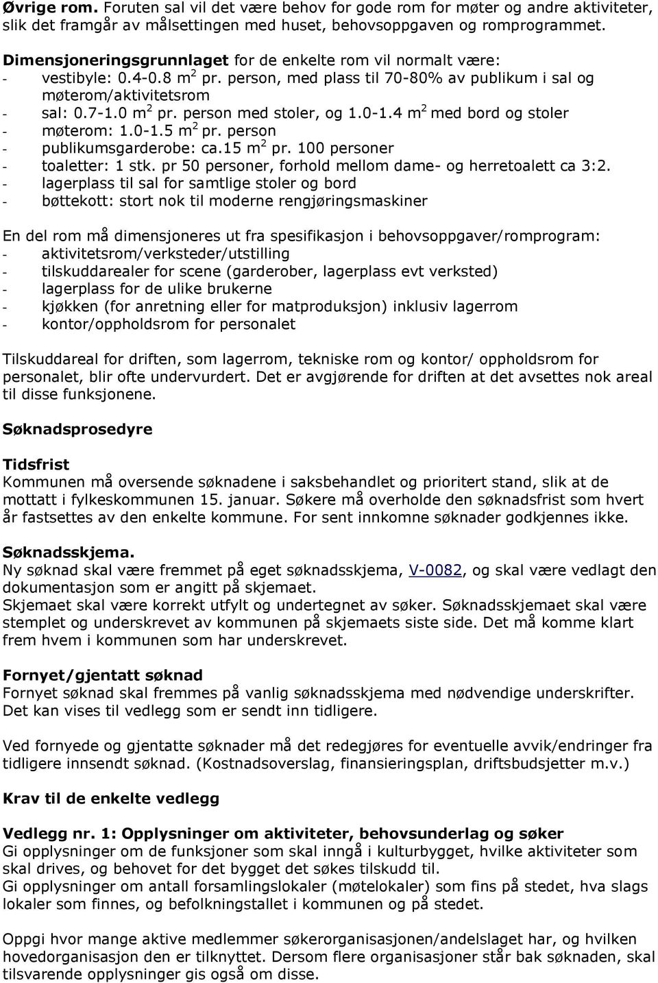 person med stoler, og 1.0-1.4 m 2 med bord og stoler - møterom: 1.0-1.5 m 2 pr. person - publikumsgarderobe: ca.15 m 2 pr. 100 personer - toaletter: 1 stk.