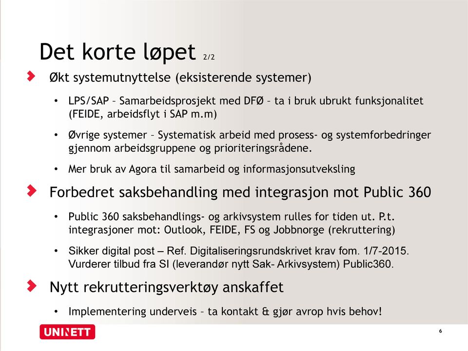 Mer bruk av Agora til samarbeid og informasjonsutveksling Forbedret saksbehandling med integrasjon mot Public 360 Public 360 saksbehandlings- og arkivsystem rulles for tiden ut. P.t. integrasjoner mot: Outlook, FEIDE, FS og Jobbnorge (rekruttering) Sikker digital post Ref.