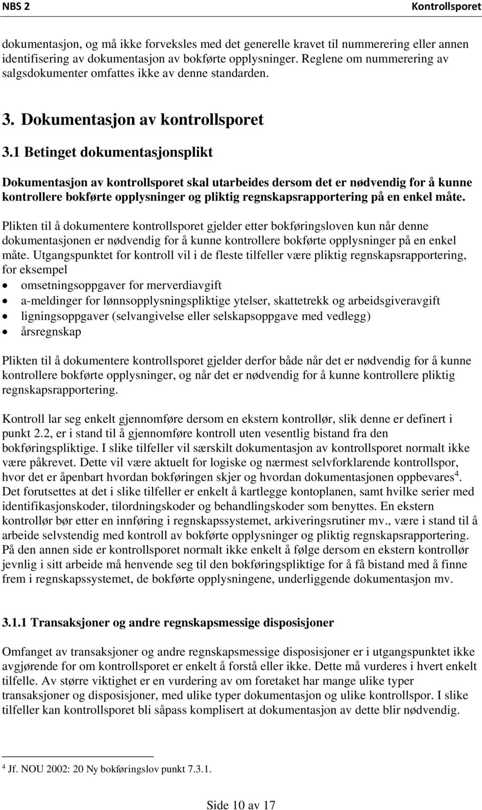 1 Betinget dokumentasjonsplikt Dokumentasjon av kontrollsporet skal utarbeides dersom det er nødvendig for å kunne kontrollere bokførte opplysninger og pliktig regnskapsrapportering på en enkel måte.