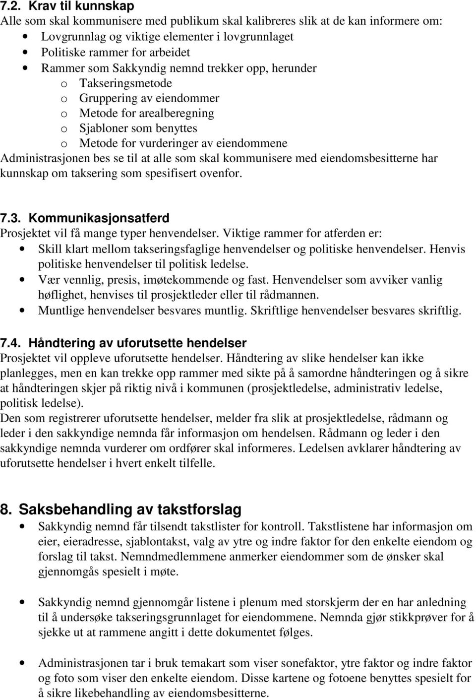 se til at alle som skal kommunisere med eiendomsbesitterne har kunnskap om taksering som spesifisert ovenfor. 7.3. Kommunikasjonsatferd Prosjektet vil få mange typer henvendelser.