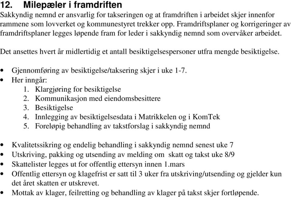 Det ansettes hvert år midlertidig et antall besiktigelsespersoner utfra mengde besiktigelse. Gjennomføring av besiktigelse/taksering skjer i uke 1-7. Her inngår: 1. Klargjøring for besiktigelse 2.