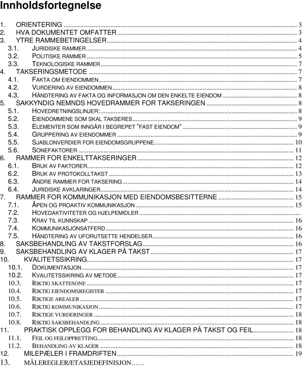 SAKKYNDIG NEMNDS HOVEDRAMMER FOR TAKSERINGEN... 8 5.1. HOVEDRETNINGSLINJER:... 8 5.2. EIENDOMMENE SOM SKAL TAKSERES... 9 5.3. ELEMENTER SOM INNGÅR I BEGREPET FAST EIENDOM... 9 5.4.