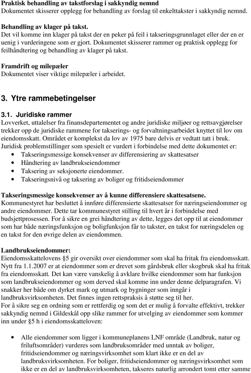 Dokumentet skisserer rammer og praktisk opplegg for feilhåndtering og behandling av klager på takst. Framdrift og milepæler Dokumentet viser viktige milepæler i arbeidet. 3. Ytre rammebetingelser 3.1.