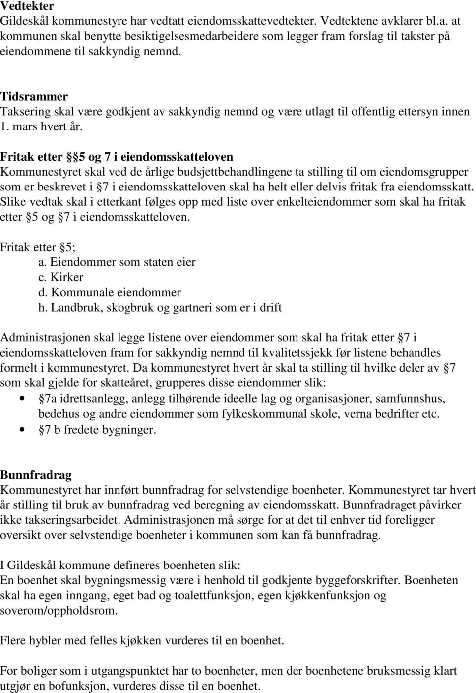 Fritak etter 5 og 7 i eiendomsskatteloven Kommunestyret skal ved de årlige budsjettbehandlingene ta stilling til om eiendomsgrupper som er beskrevet i 7 i eiendomsskatteloven skal ha helt eller