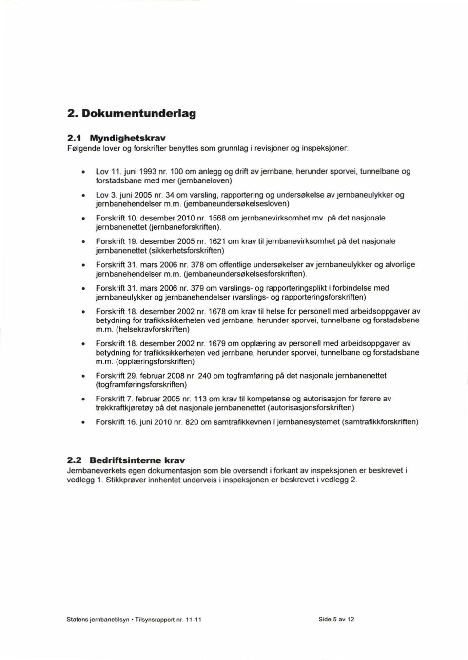 34 om varsling, rapportering og undersøkelse av jernbaneulykker og jernbanehendelser m.m. (jernbaneundersøkelsesloven) Forskrift 10. desember 2010 nr. 1568 om jernbanevirksomhet mv.