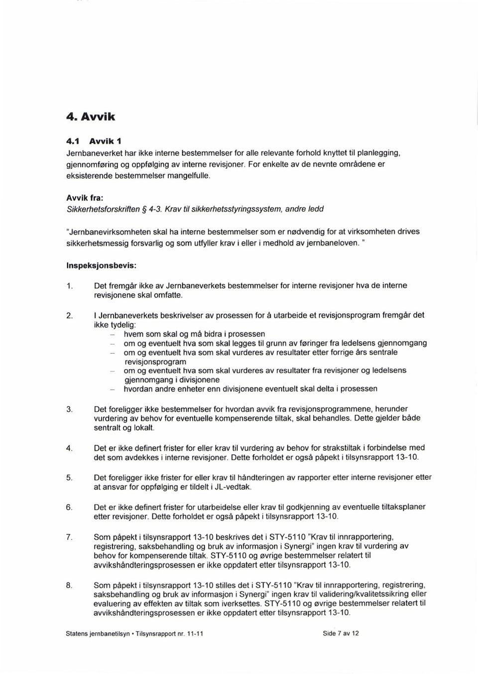 Krav til sikkerhetsstyringssystem, andre ledd "Jernbanevirksomheten skal ha interne bestemmelser som er nødvendig for at virksomheten drives sikkerhetsmessig forsvarlig og som utfyller krav i eller i