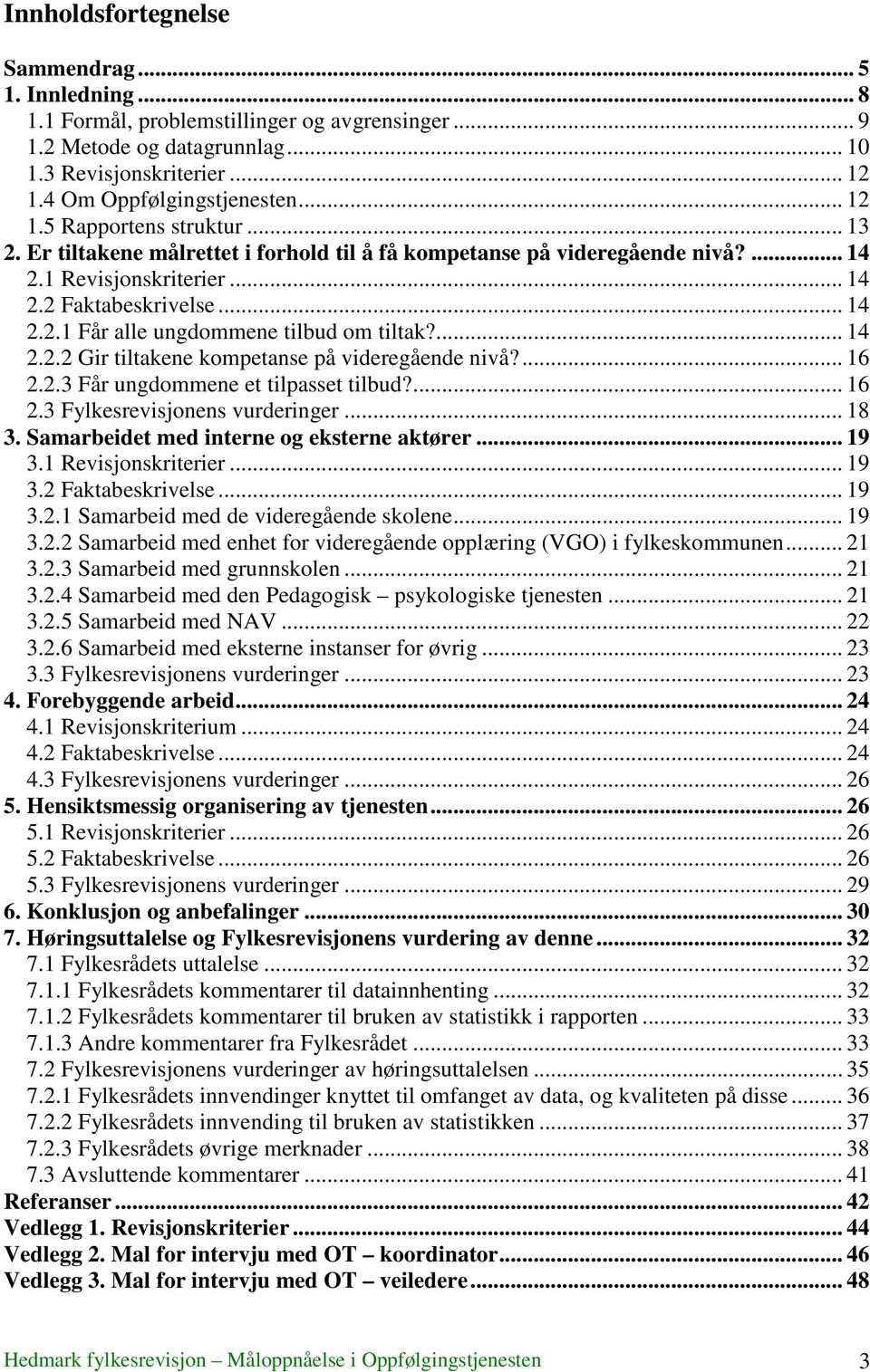 ... 14 2.2.2 Gir tiltakene kompetanse på videregående nivå?... 16 2.2.3 Får ungdommene et tilpasset tilbud?... 16 2.3 Fylkesrevisjonens vurderinger... 18 3.