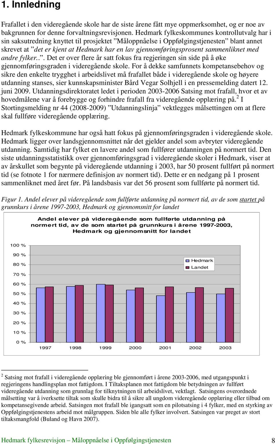 gjennomføringsprosent sammenliknet med andre fylker... Det er over flere år satt fokus fra regjeringen sin side på å øke gjennomføringsgraden i videregående skole.