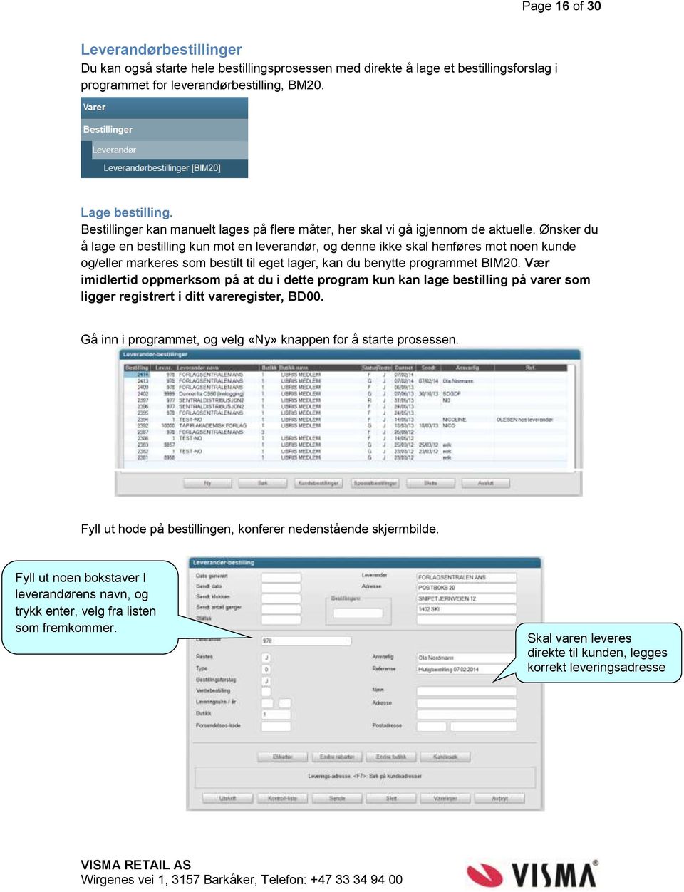 Ønsker du å lage en bestilling kun mot en leverandør, og denne ikke skal henføres mot noen kunde og/eller markeres som bestilt til eget lager, kan du benytte programmet BIM20.