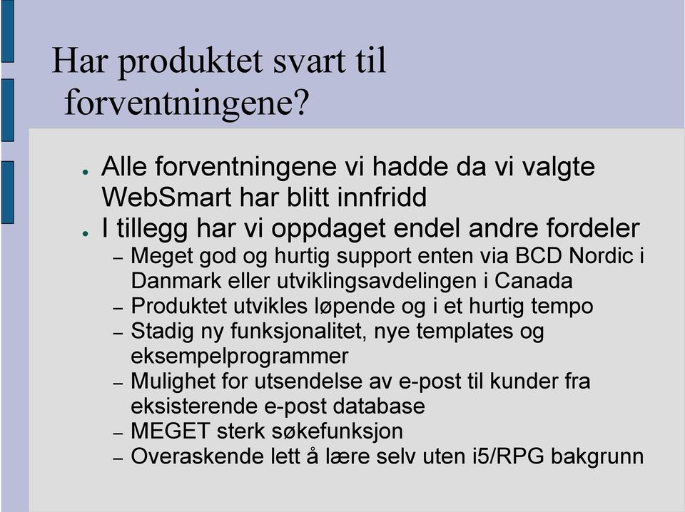 og hurtig support enten via BCD Nordic i Danmark eller utviklingsavdelingen i Canada Produktet utvikles løpende og i et hurtig