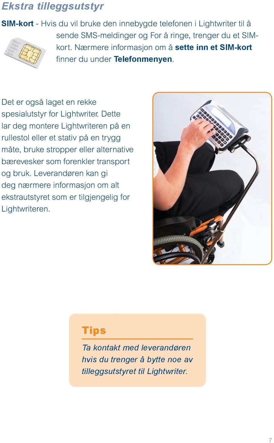 Dette lar deg montere Lightwriteren på en rullestol eller et stativ på en trygg måte, bruke stropper eller alternative bærevesker som forenkler transport og bruk.