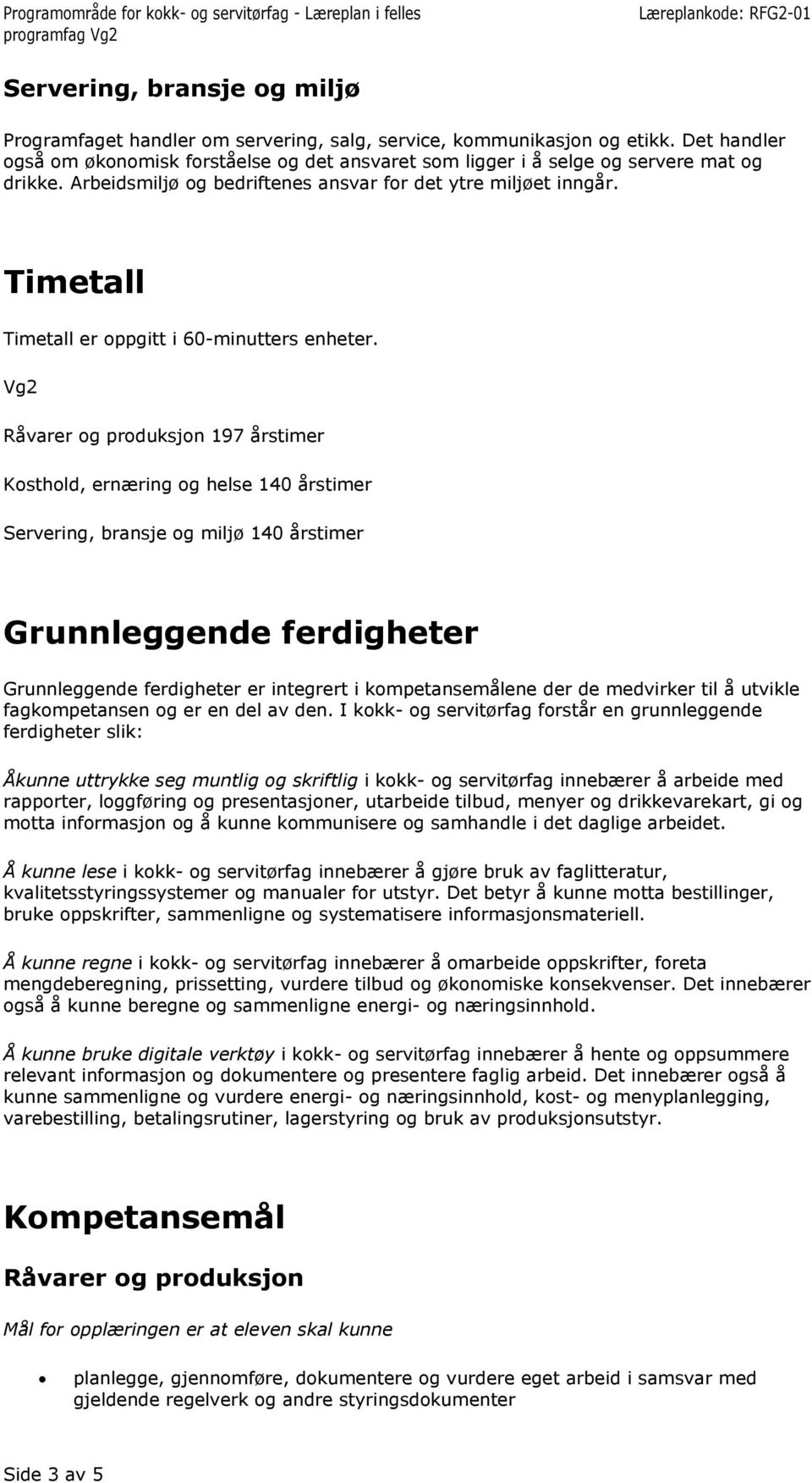 Vg2 197 årstimer Kosthold, ernæring og helse 140 årstimer 140 årstimer Grunnleggende ferdigheter Grunnleggende ferdigheter er integrert i kompetansemålene der de medvirker til å utvikle