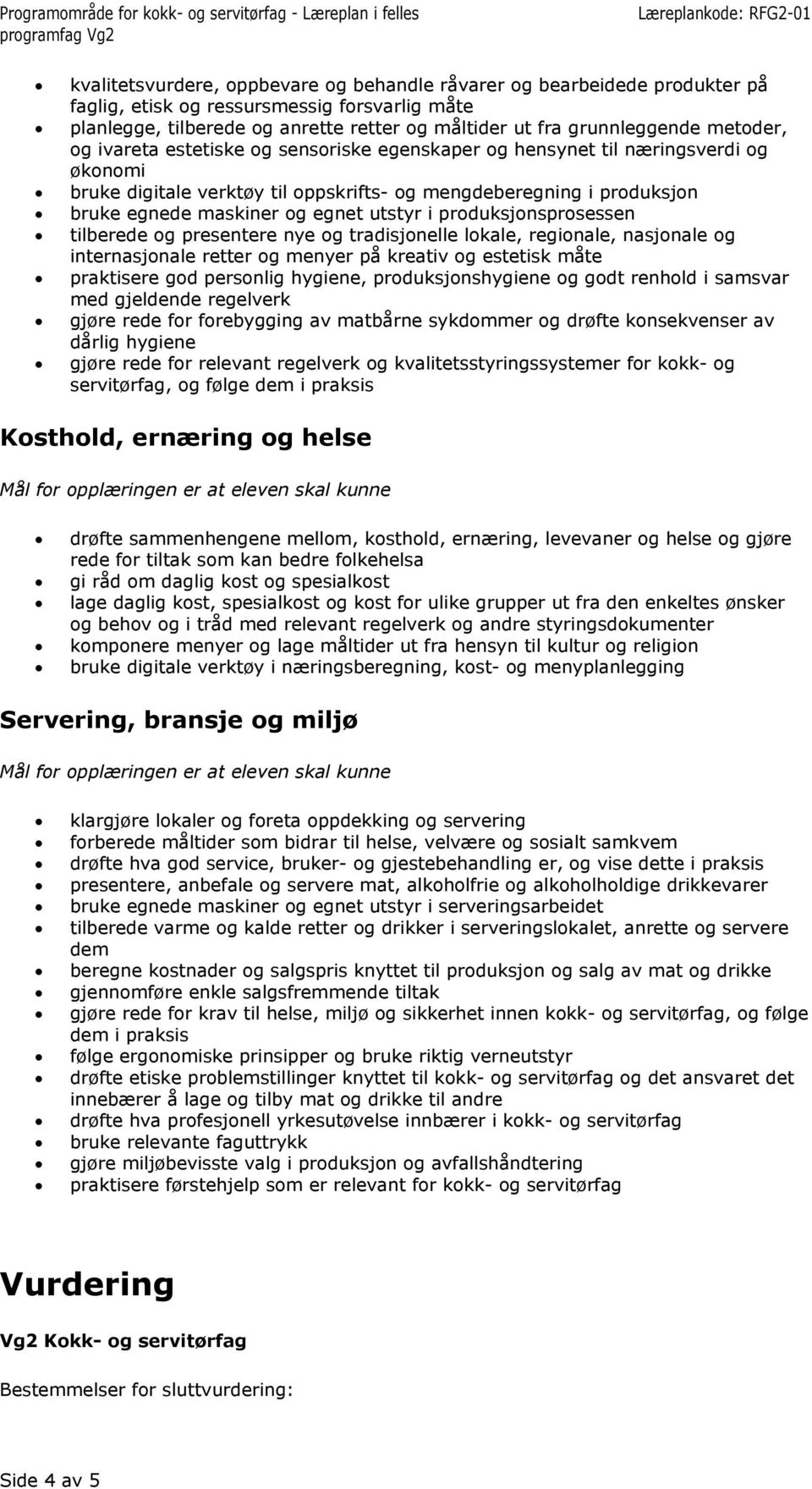 utstyr i produksjonsprosessen tilberede og presentere nye og tradisjonelle lokale, regionale, nasjonale og internasjonale retter og menyer på kreativ og estetisk måte praktisere god personlig