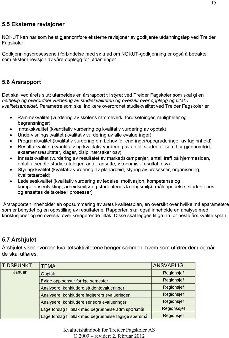 6 Årsrapport Det skal ved årets slutt utarbeides en årsrapport til styret ved Treider Fagskoler som skal gi en helhetlig og overordnet vurdering av studiekvaliteten og oversikt over opplegg og tiltak