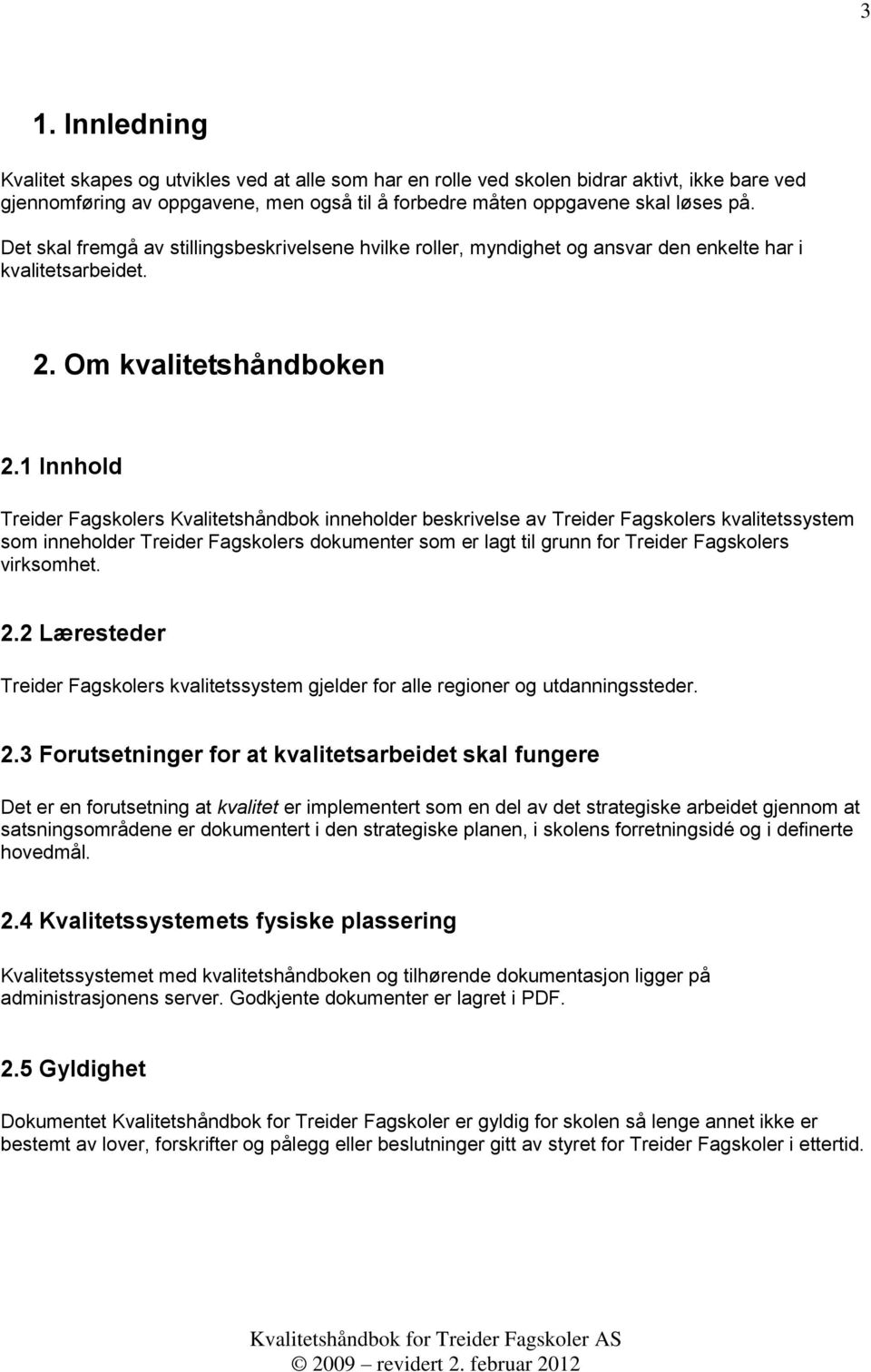 1 Innhold Treider Fagskolers Kvalitetshåndbok inneholder beskrivelse av Treider Fagskolers kvalitetssystem som inneholder Treider Fagskolers dokumenter som er lagt til grunn for Treider Fagskolers