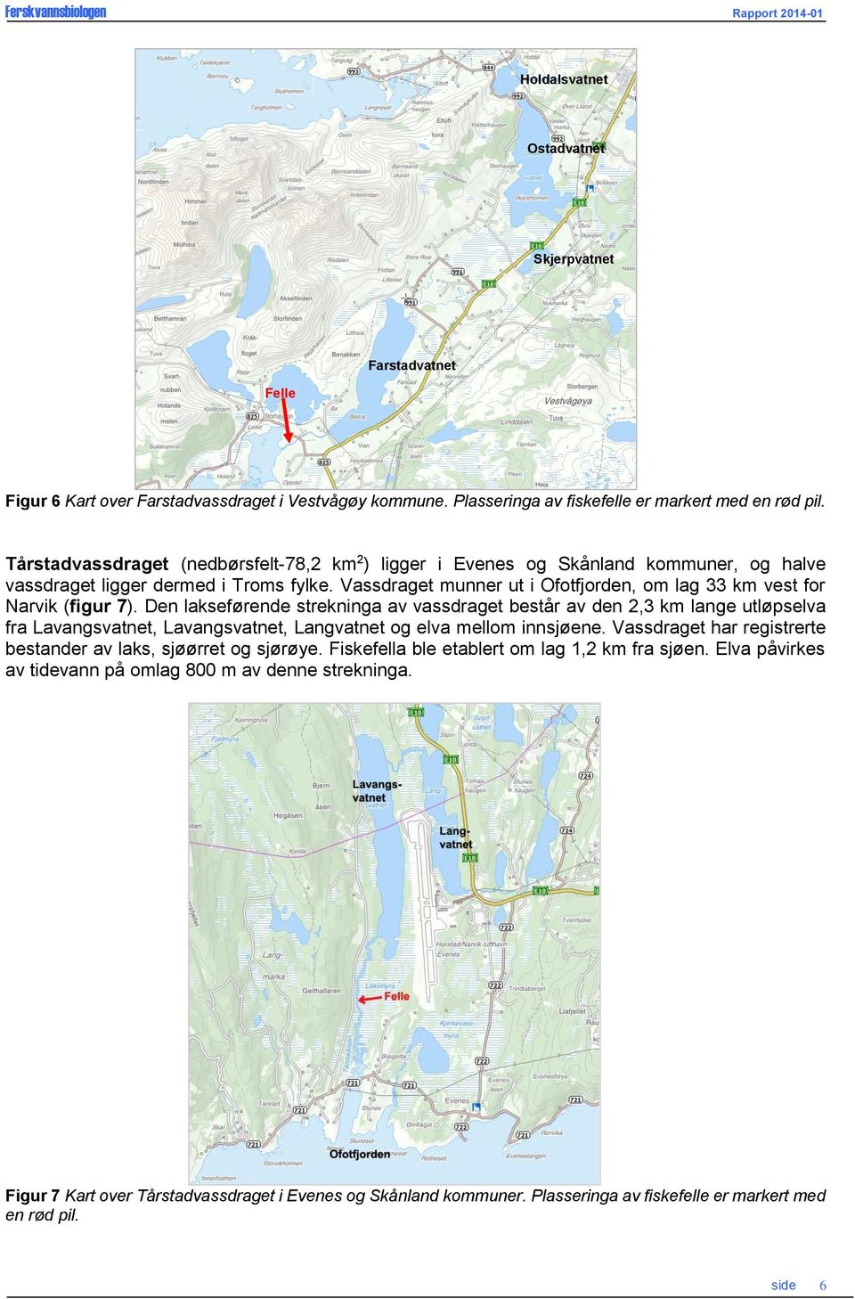 Vassdraget munner ut i Ofotfjorden, om lag km vest for Narvik (figur 7).