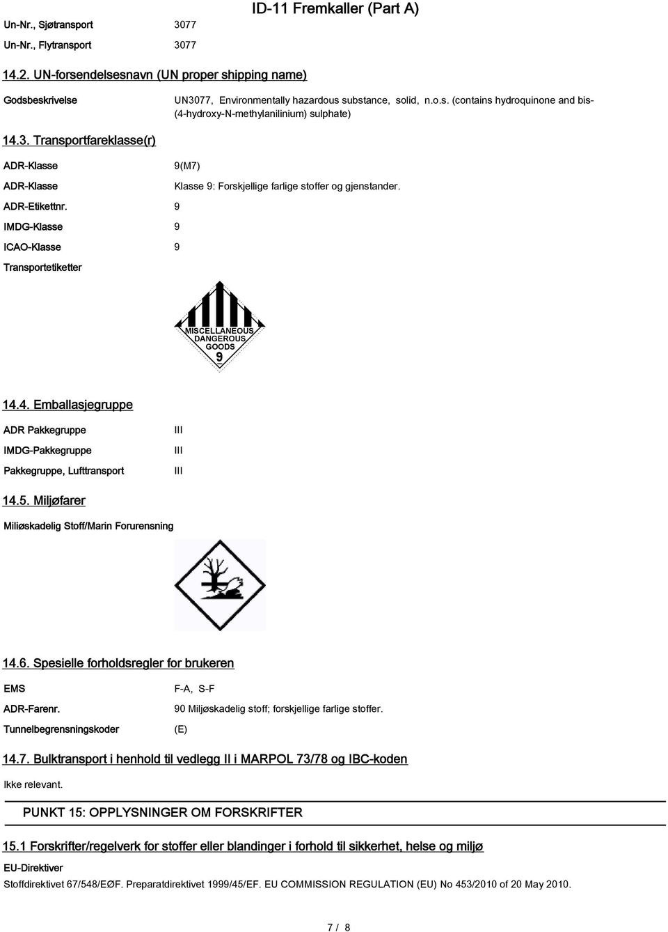 9 IMDG-Klasse 9 ICAO-Klasse 9 Transportetiketter MISCELLANEOUS DANGEROUS GOODS 9 14.4. Emballasjegruppe ADR Pakkegruppe IMDG-Pakkegruppe Pakkegruppe, Lufttransport III III III 14.5.