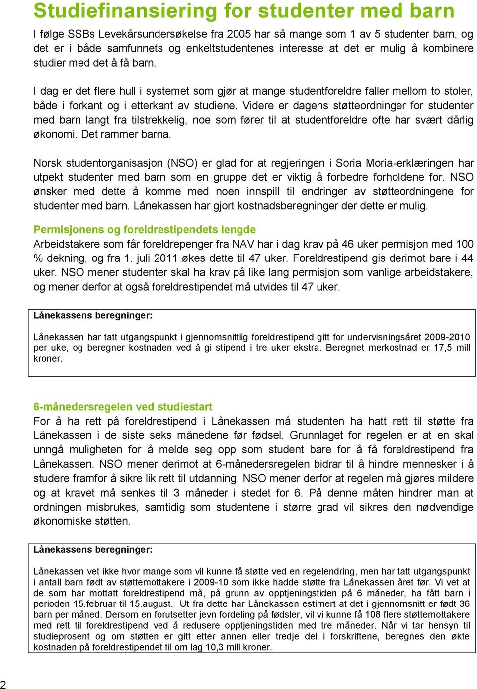 Videre er dagens støtteordninger for studenter med barn langt fra tilstrekkelig, noe som fører til at studentforeldre ofte har svært dårlig økonomi. Det rammer barna.