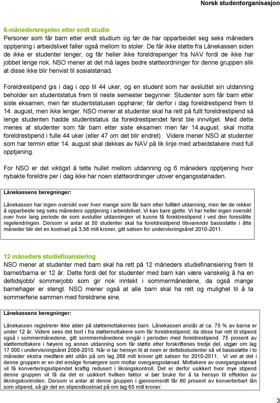 NSO mener at det må lages bedre støtteordninger for denne gruppen slik at disse ikke blir henvist til sosialstønad.